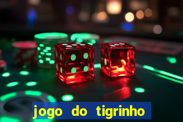 jogo do tigrinho ganha dinheiro de verdade